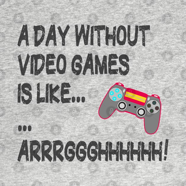A Day Without Video Games Is Like Just Kidding I Have No Idea ... Gamer by PlanetMonkey